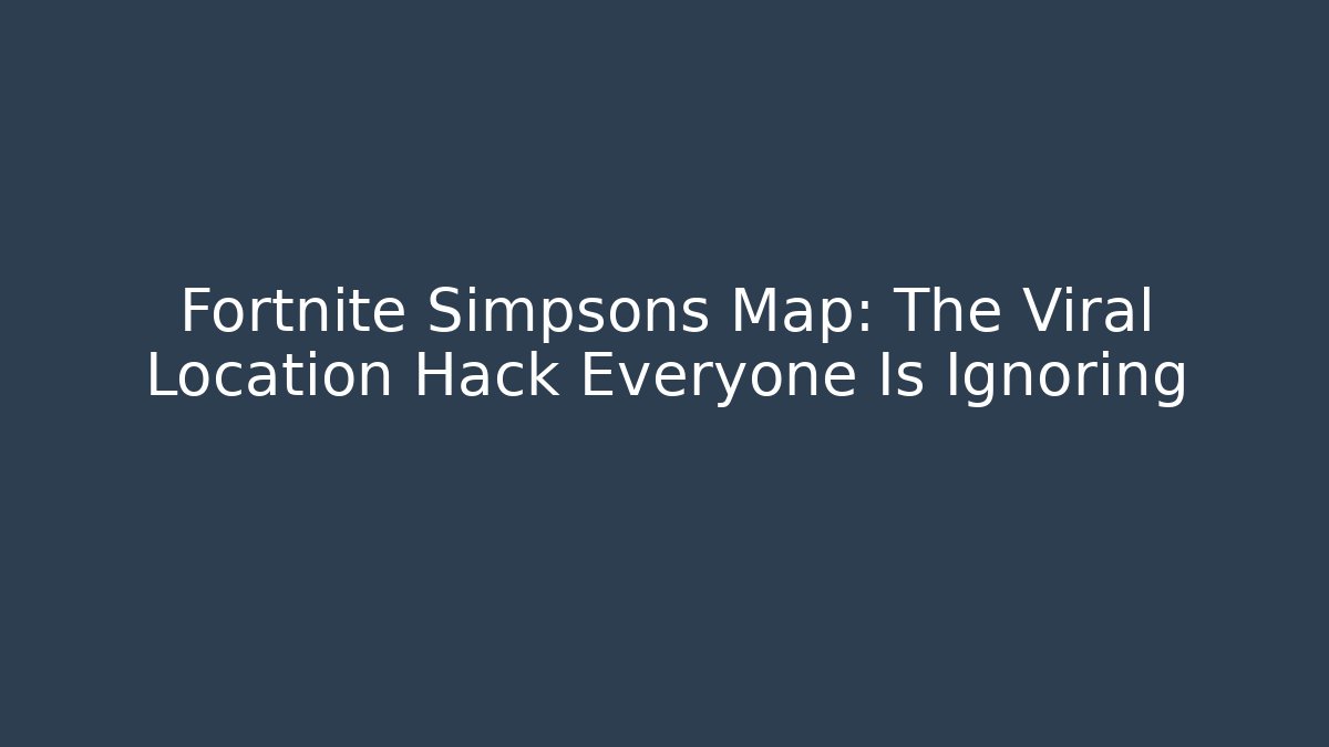 Fortnite Simpsons Map: The Viral Location Hack Everyone Is Ignoring