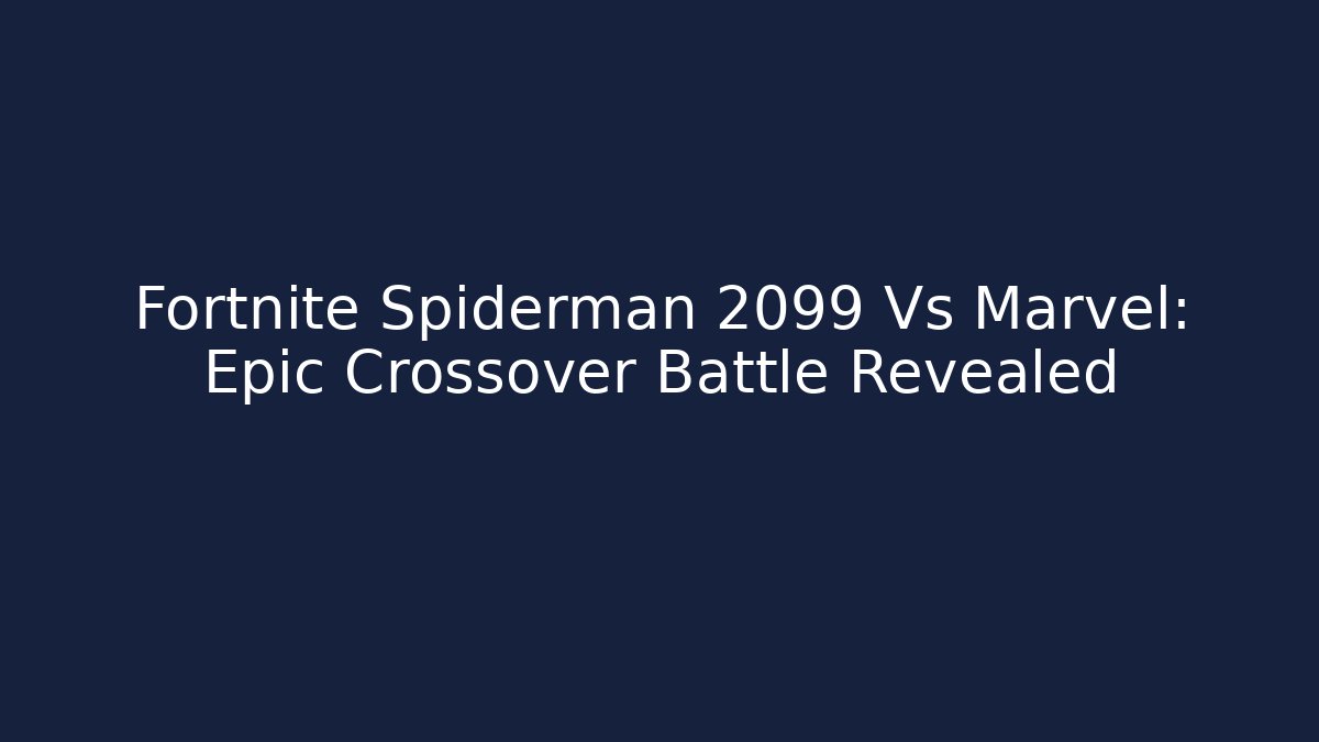 Fortnite Spiderman 2099 Vs Marvel: Epic Crossover Battle Revealed
