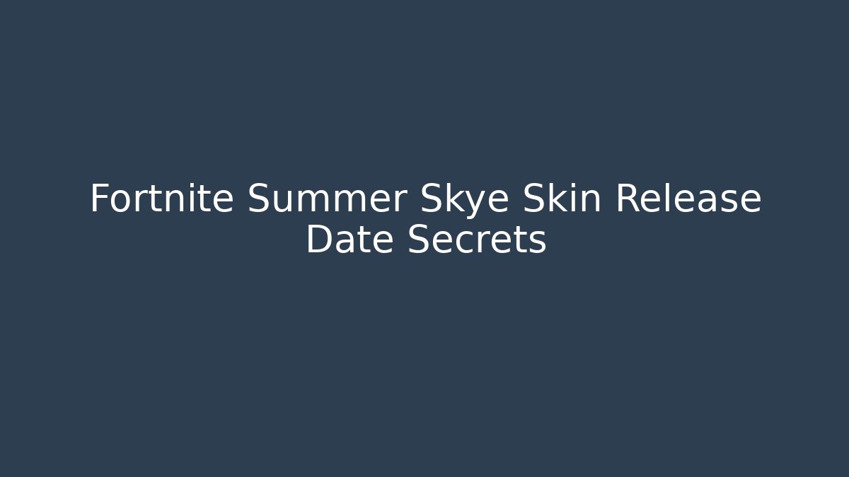 Fortnite Summer Skye Skin Release Date Secrets - Critter Realm
