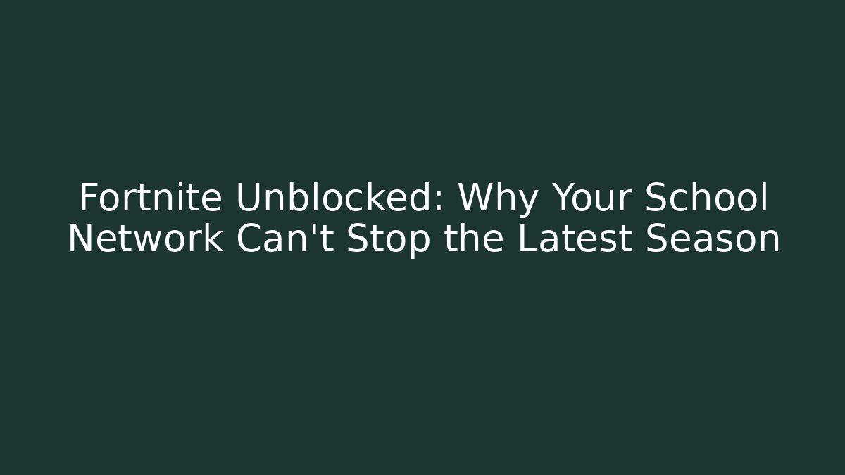 Fortnite Unblocked: Why Your School Network Can’t Stop the Latest Season