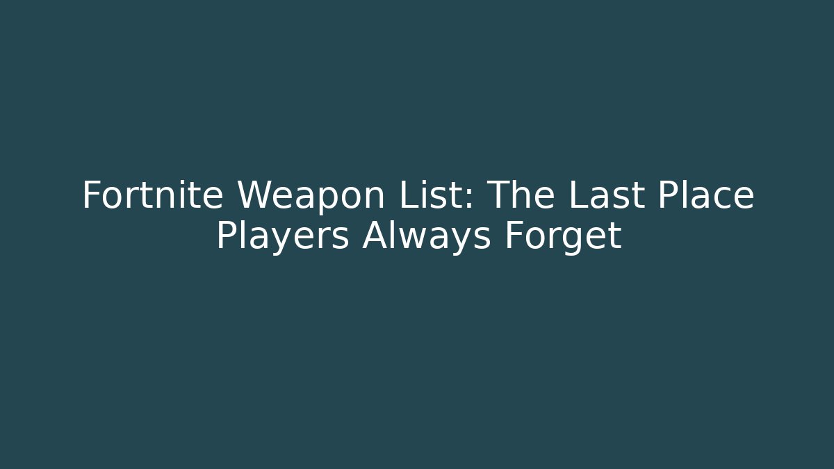 Fortnite Weapon List: The Last Place Players Always Forget