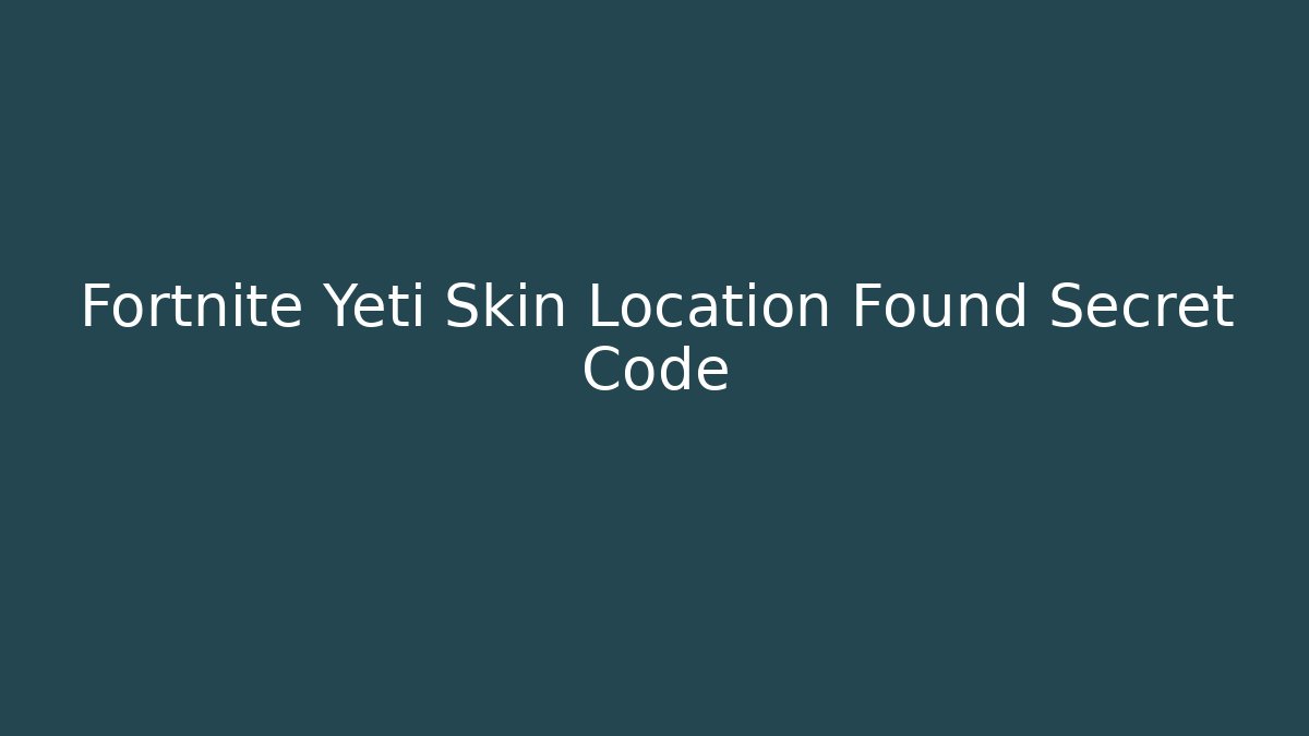 Fortnite Yeti Skin Location Found Secret Code - Critter Realm