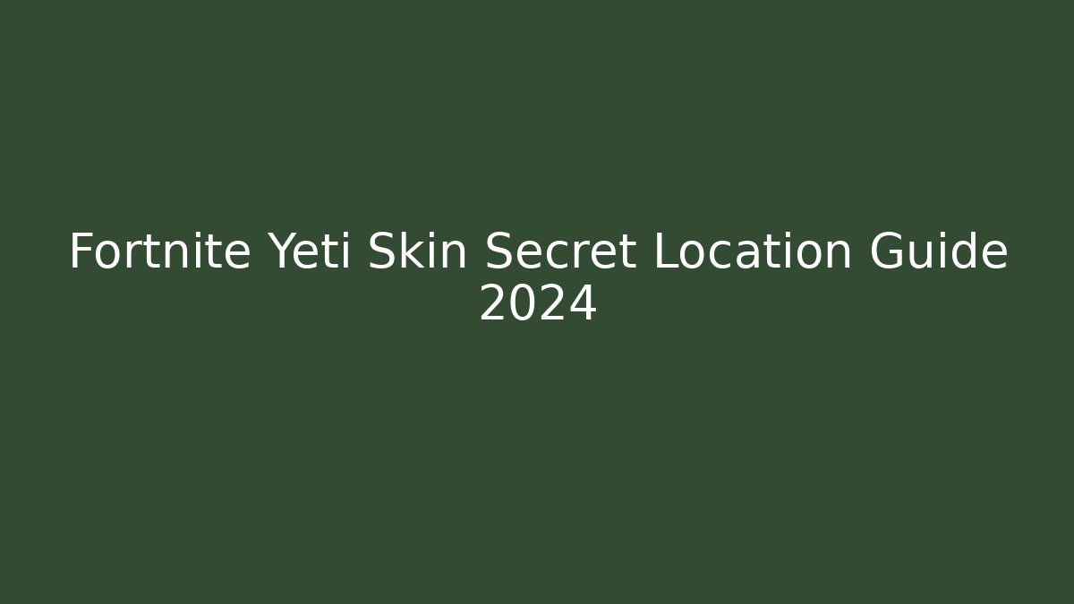 Fortnite Yeti Skin Secret Location Guide 2024
