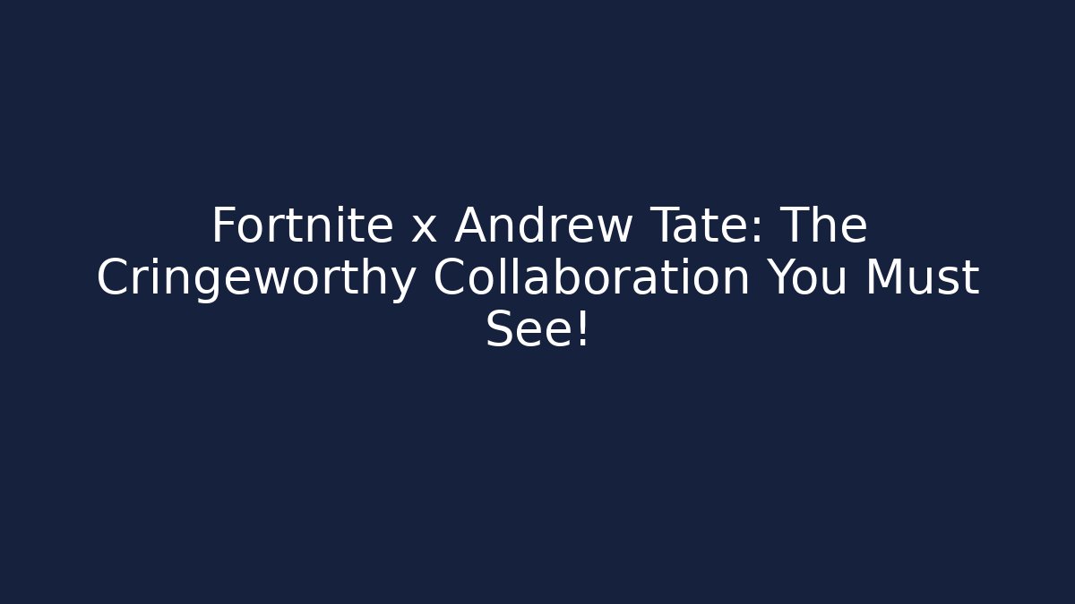 Fortnite x Andrew Tate: The Cringeworthy Collaboration You Must See! - Critter Realm