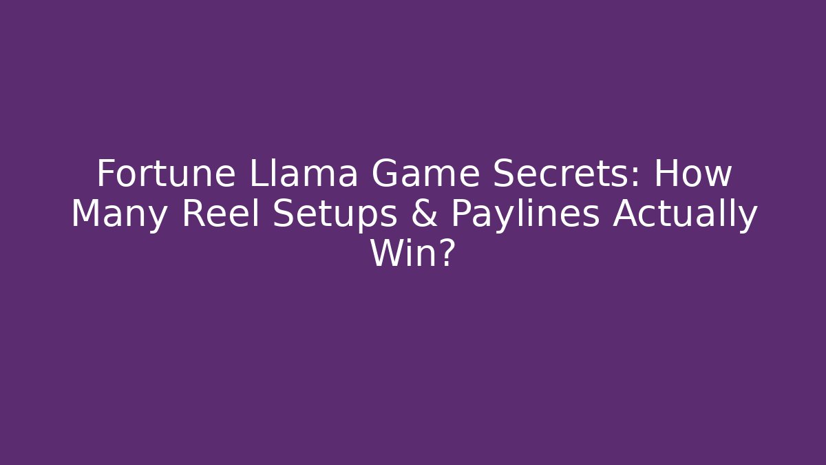 Fortune Llama Game Secrets: How Many Reel Setups & Paylines Actually Win?
