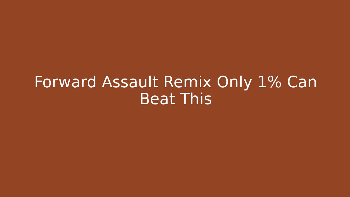 Forward Assault Remix Only 1% Can Beat This