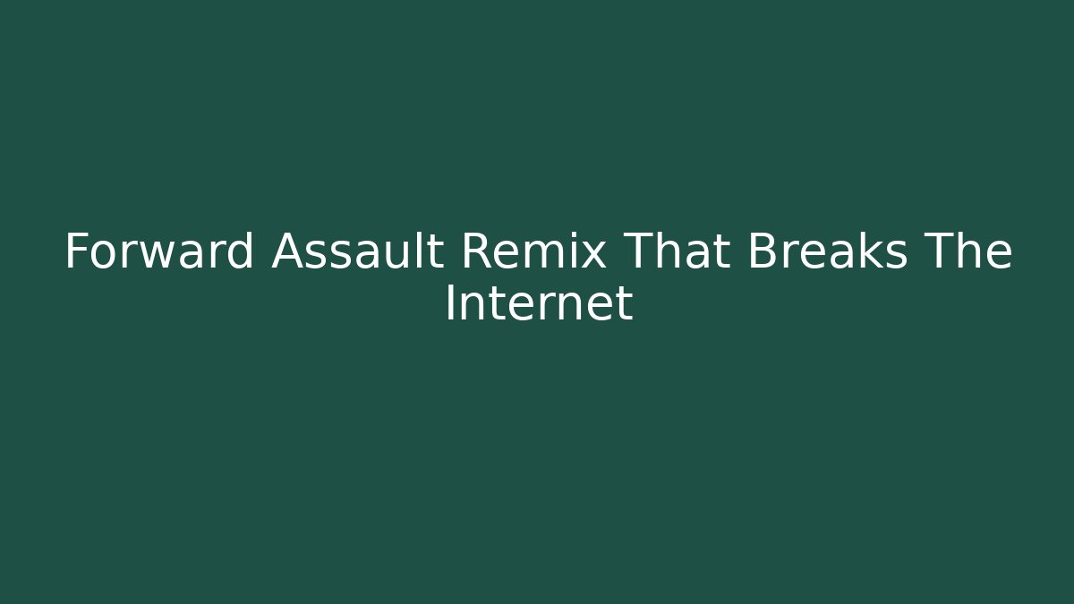 Forward Assault Remix That Breaks The Internet - Critter Realm