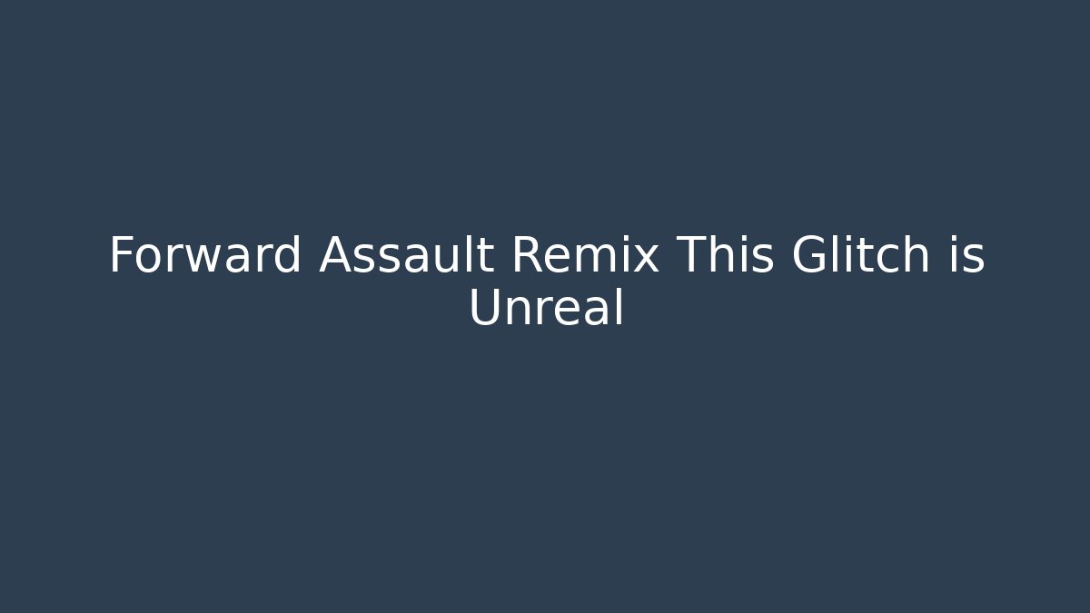 Forward Assault Remix This Glitch is Unreal
