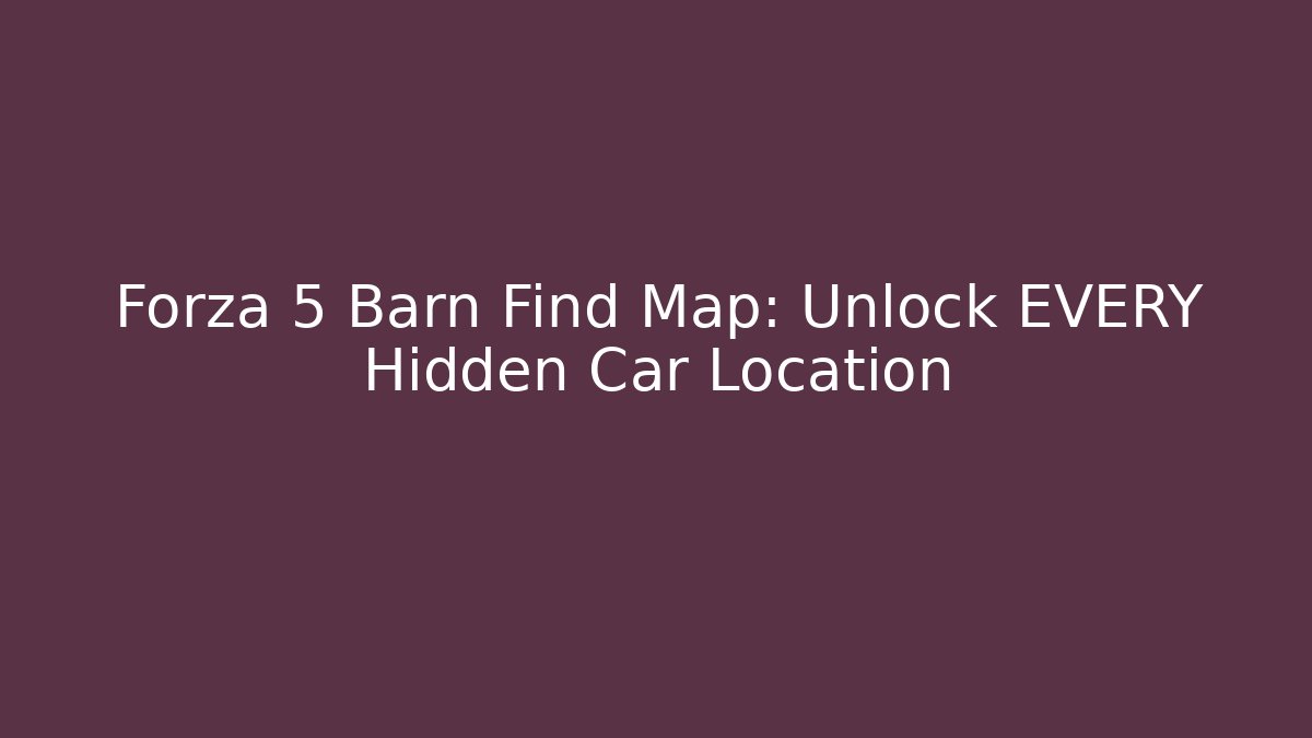 Forza 5 Barn Find Map: Unlock EVERY Hidden Car Location