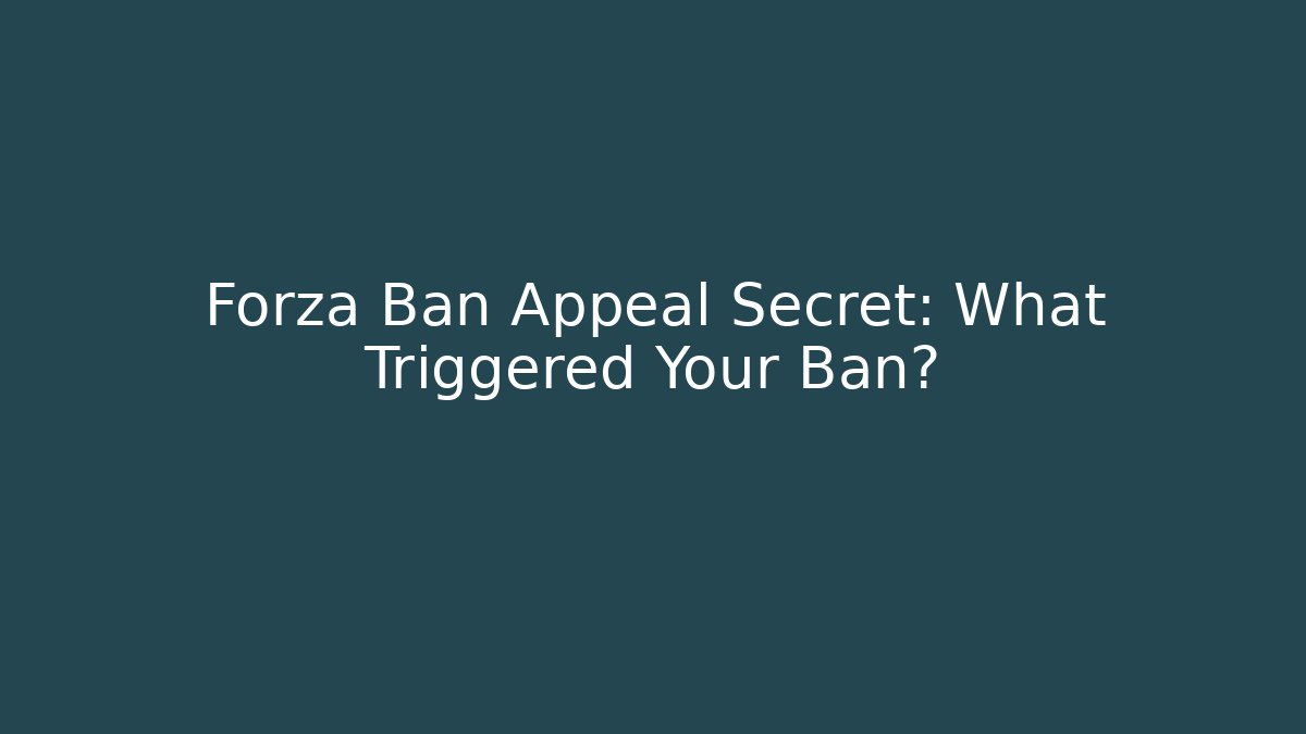 Forza Ban Appeal Secret: What Triggered Your Ban?