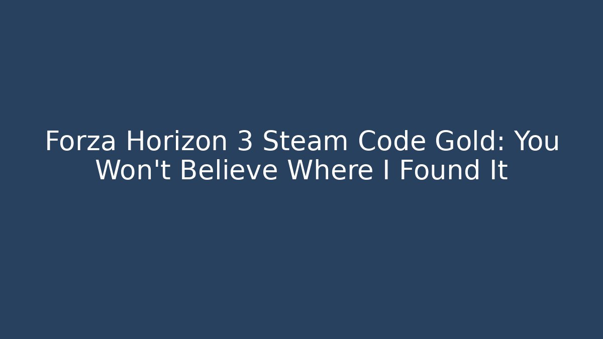 Forza Horizon 3 Steam Code Gold: You Won't Believe Where I Found It - Critter Realm