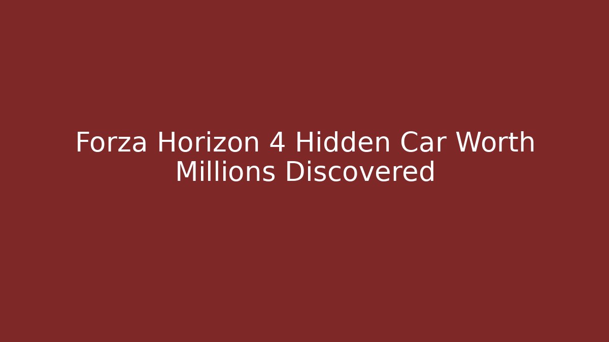 Forza Horizon 4 Hidden Car Worth Millions Discovered