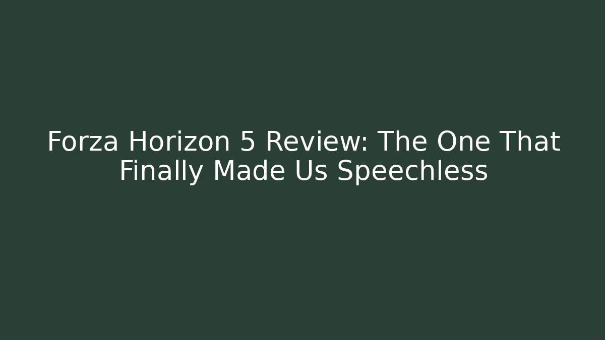 Forza Horizon 5 Review: The One That Finally Made Us Speechless - Critter Realm