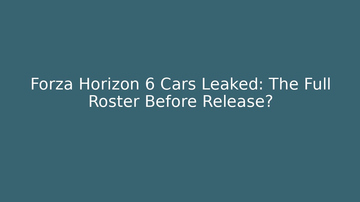 Forza Horizon 6 Cars Leaked: The Full Roster Before Release?