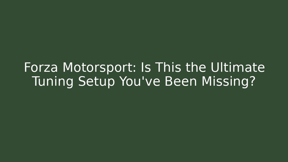 Forza Motorsport: Is This the Ultimate Tuning Setup You've Been Missing? - Critter Realm