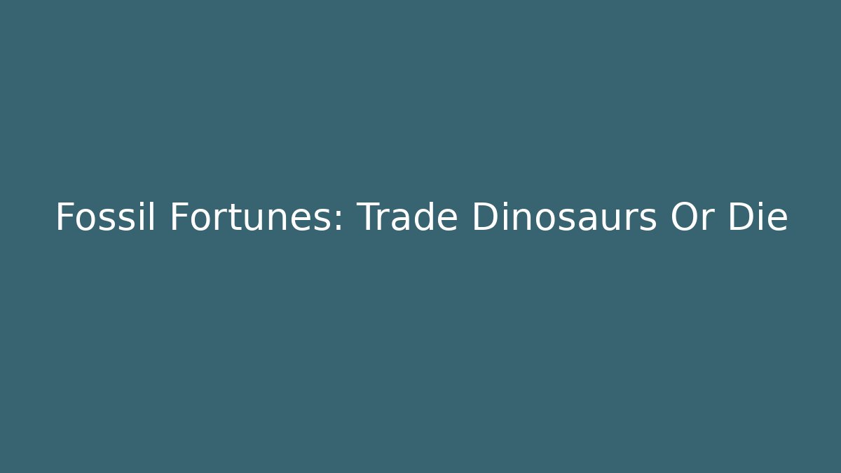 Fossil Fortunes: Trade Dinosaurs Or Die