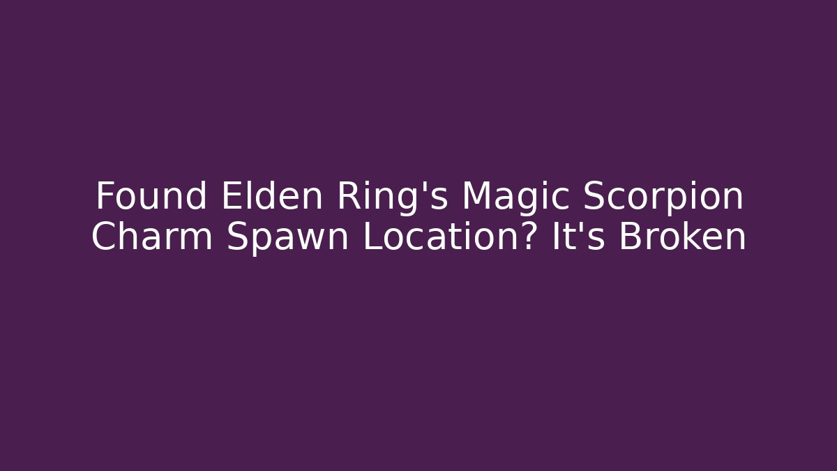Found Elden Ring's Magic Scorpion Charm Spawn Location? It's Broken
