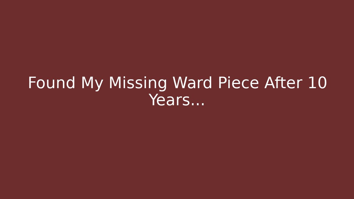 Found My Missing Ward Piece After 10 Years…