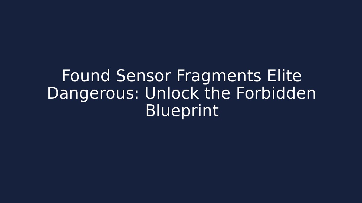 Found Sensor Fragments Elite Dangerous: Unlock the Forbidden Blueprint