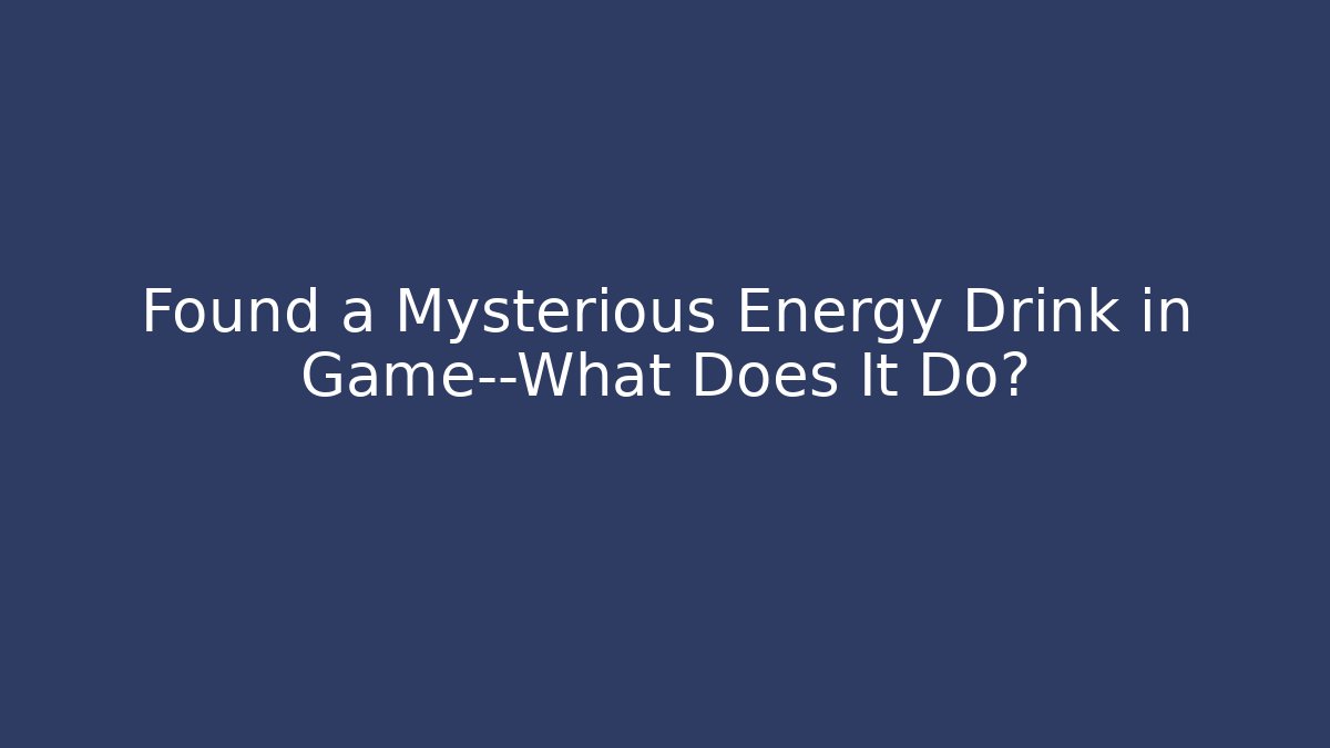 Found a Mysterious Energy Drink in Game—What Does It Do?