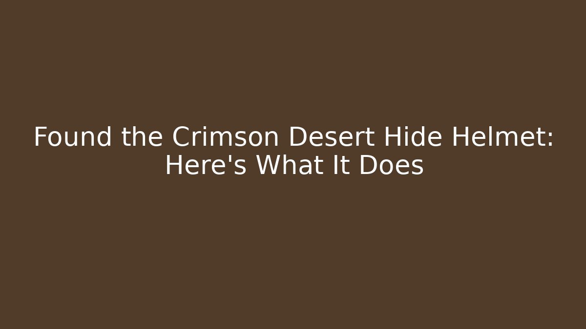 Found the Crimson Desert Hide Helmet: Here's What It Does
