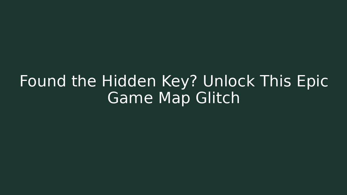 Found the Hidden Key? Unlock This Epic Game Map Glitch