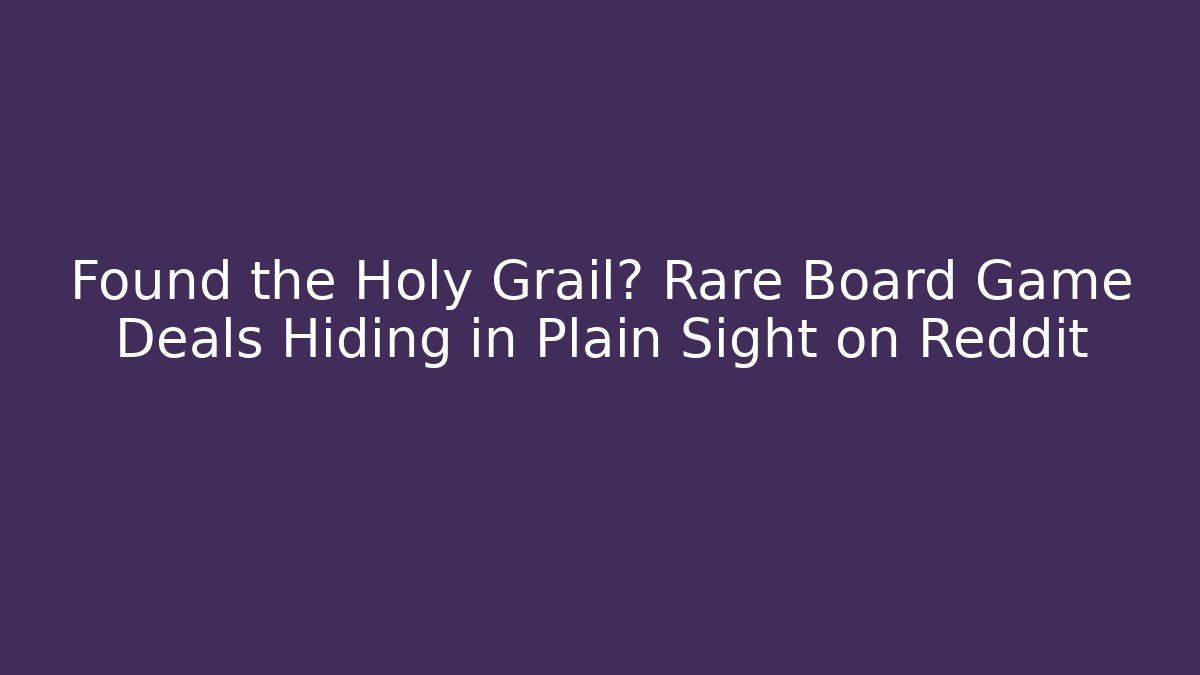 Found the Holy Grail? Rare Board Game Deals Hiding in Plain Sight on Reddit