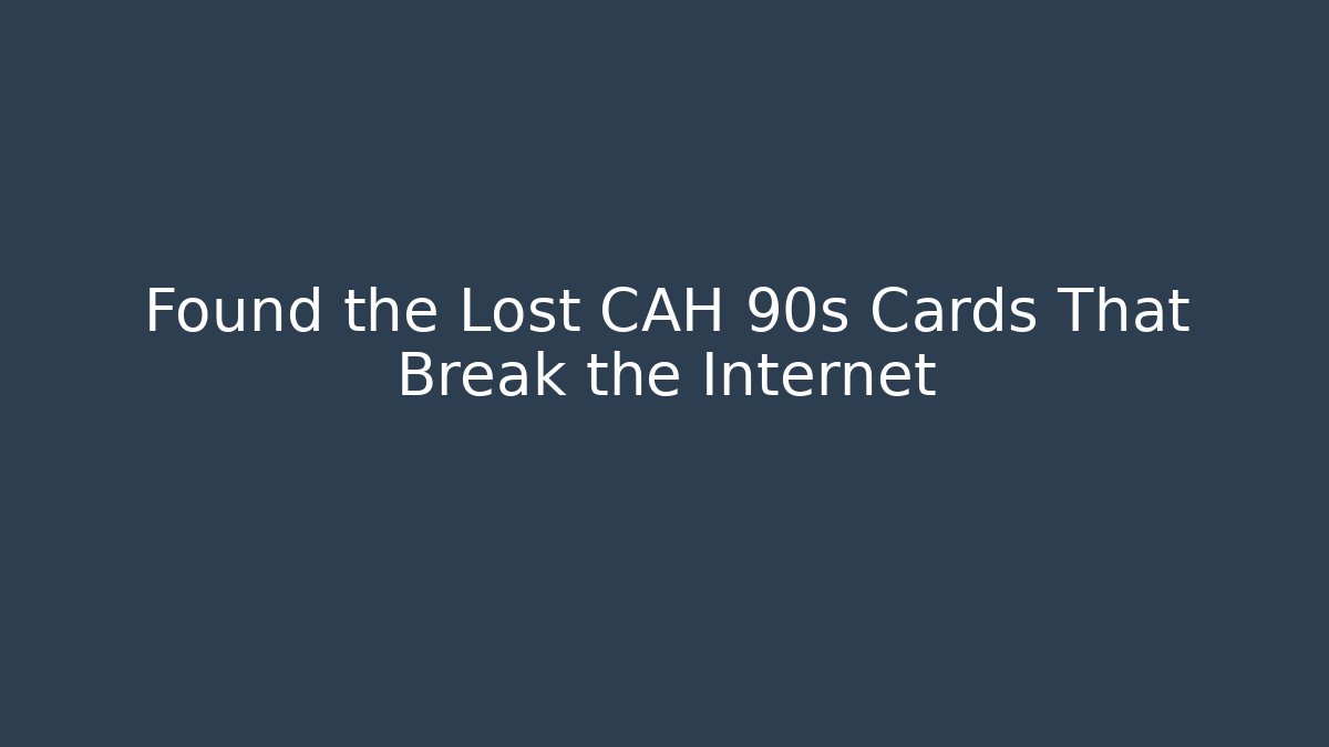 Found the Lost CAH 90s Cards That Break the Internet