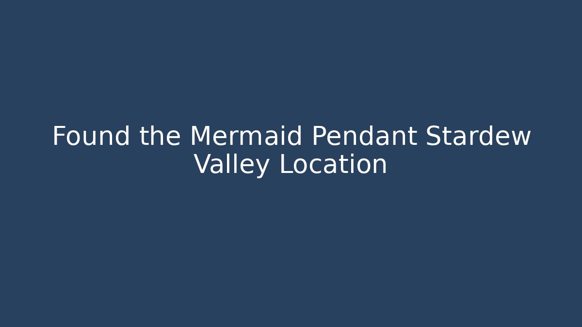 Found the Mermaid Pendant Stardew Valley Location