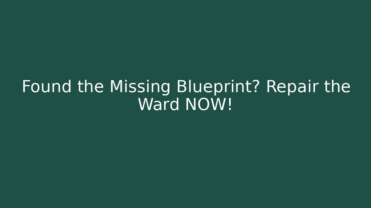 Found the Missing Blueprint? Repair the Ward NOW!