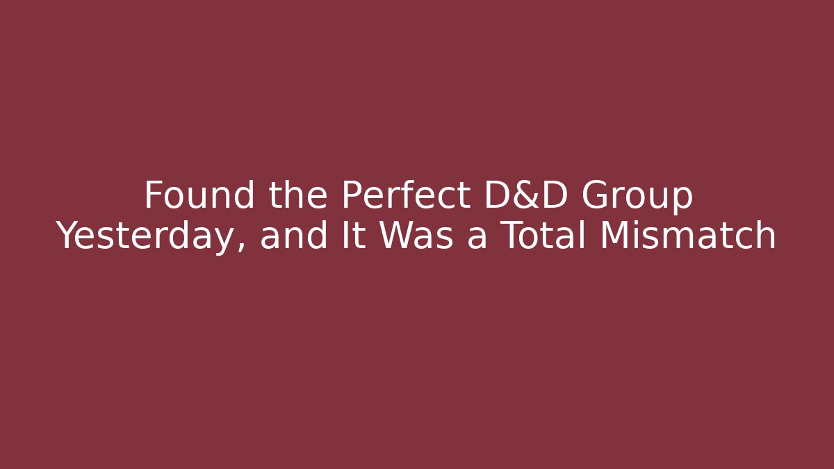 Found the Perfect D&D Group Yesterday, and It Was a Total Mismatch