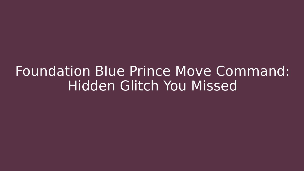 Foundation Blue Prince Move Command: Hidden Glitch You Missed