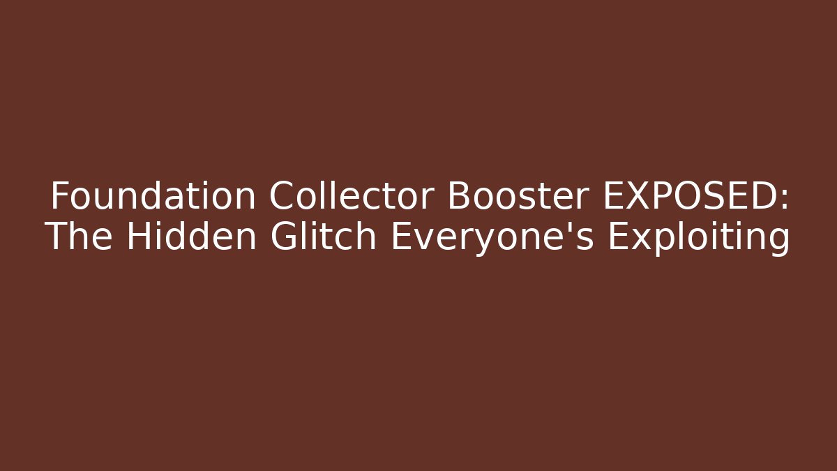 Foundation Collector Booster EXPOSED: The Hidden Glitch Everyone's Exploiting