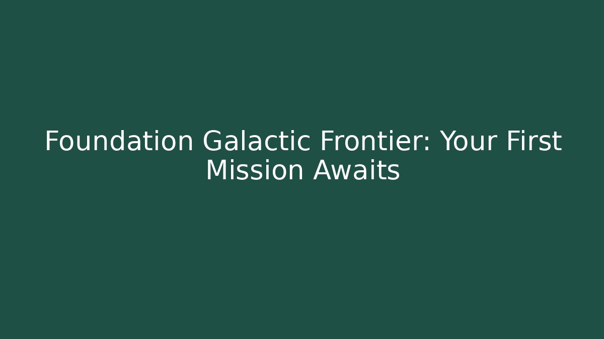 Foundation Galactic Frontier: Your First Mission Awaits - Critter Realm