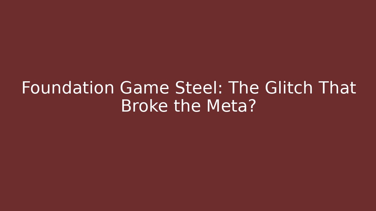 Foundation Game Steel: The Glitch That Broke the Meta?