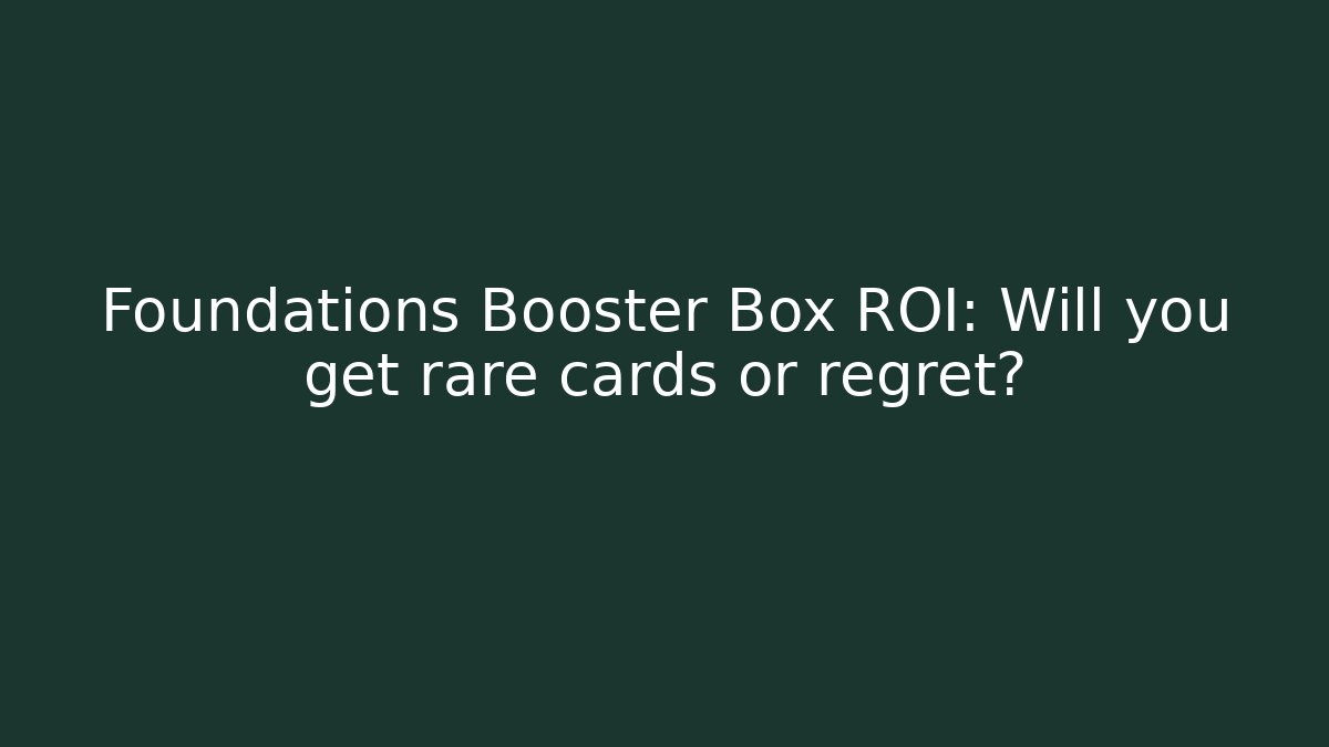 Foundations Booster Box ROI: Will you get rare cards or regret?