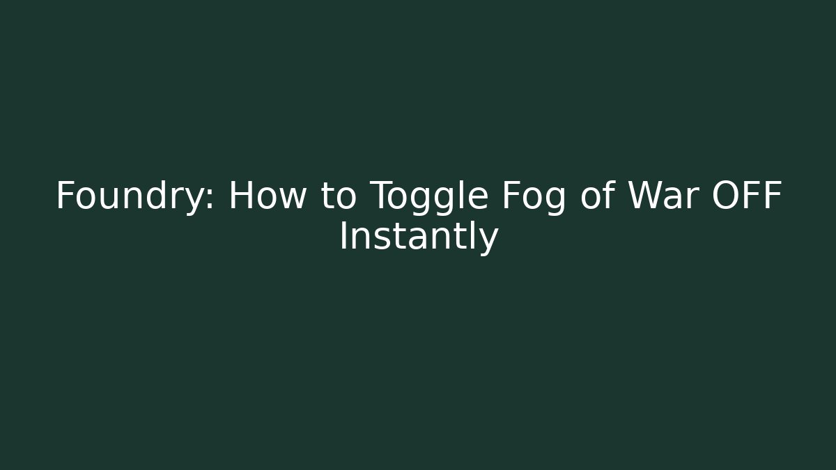 Foundry: How to Toggle Fog of War OFF Instantly - Critter Realm