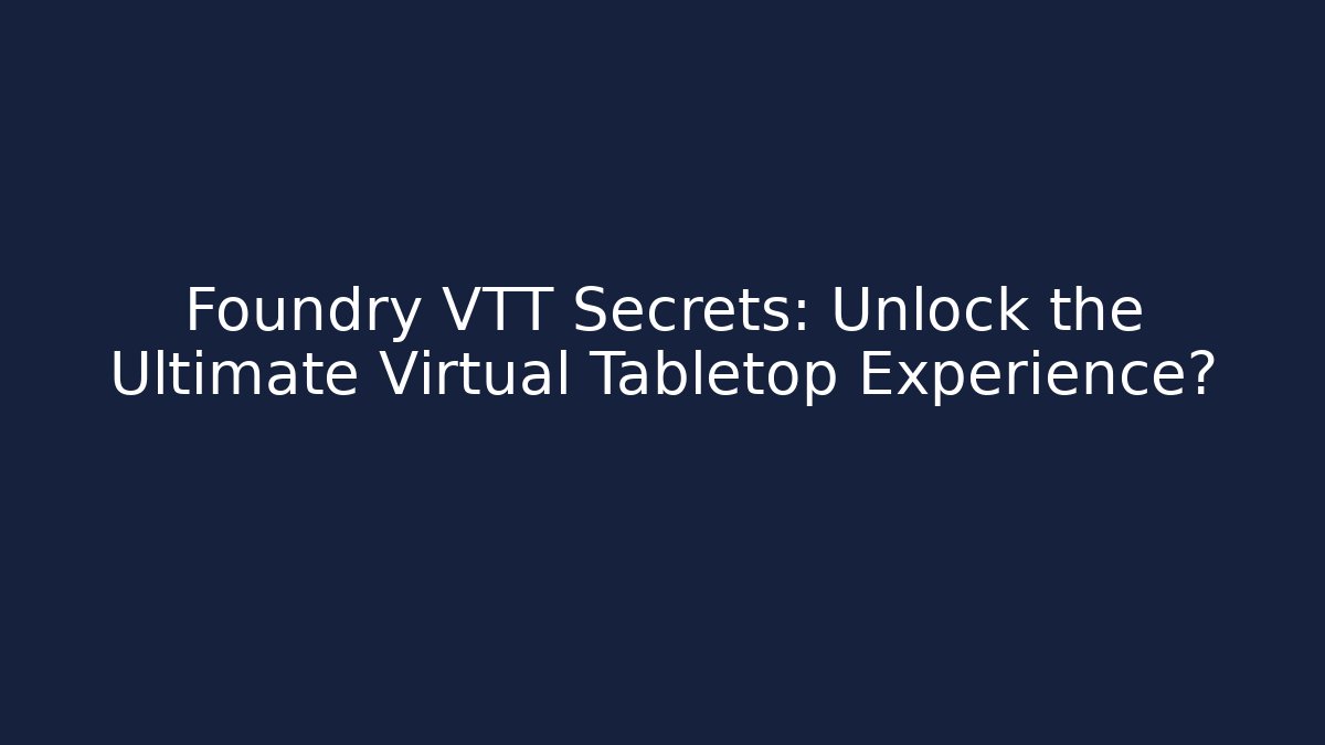 Foundry VTT Secrets: Unlock the Ultimate Virtual Tabletop Experience?