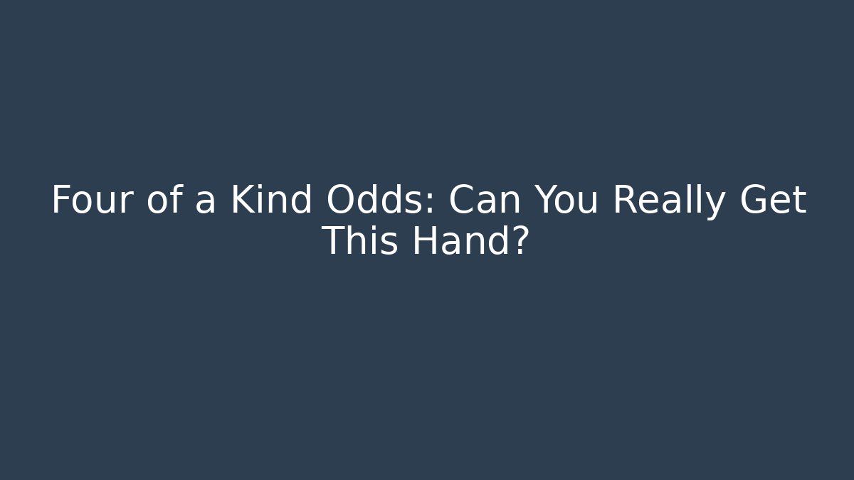 Four of a Kind Odds: Can You Really Get This Hand?