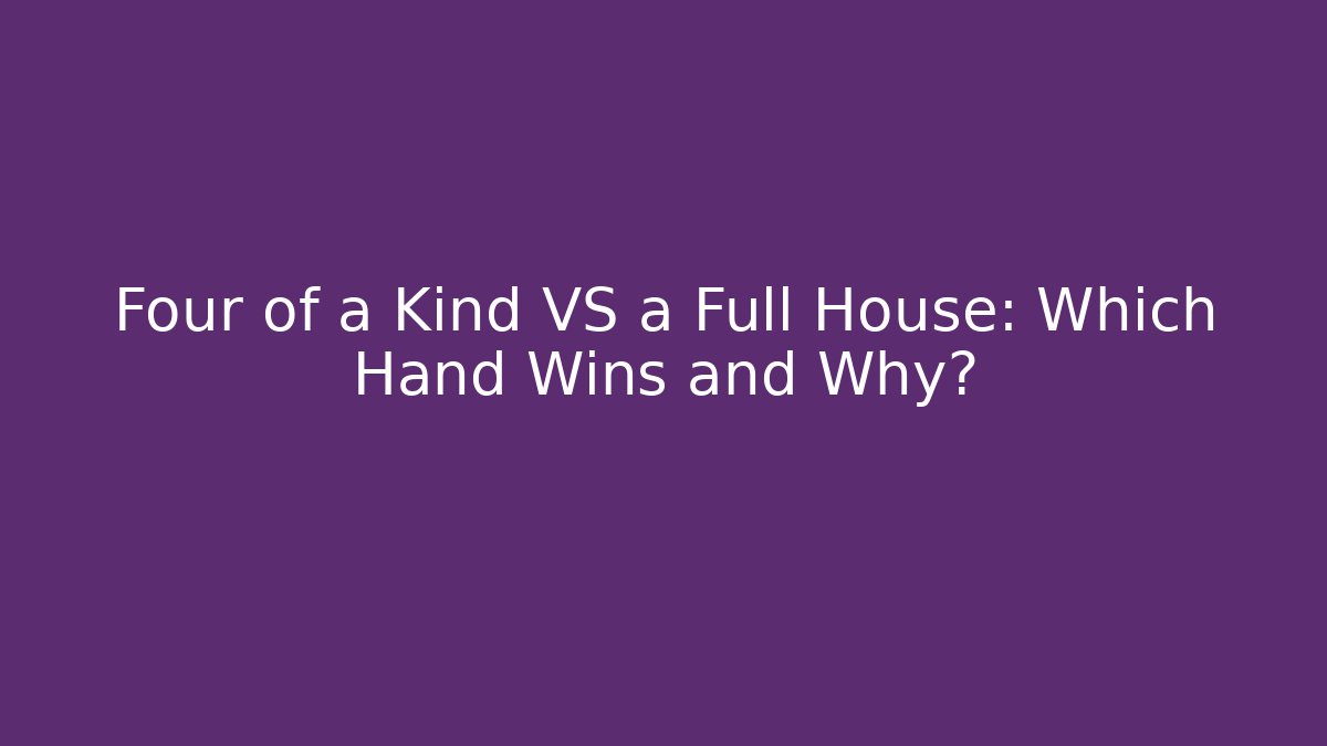 Four of a Kind VS a Full House: Which Hand Wins and Why?
