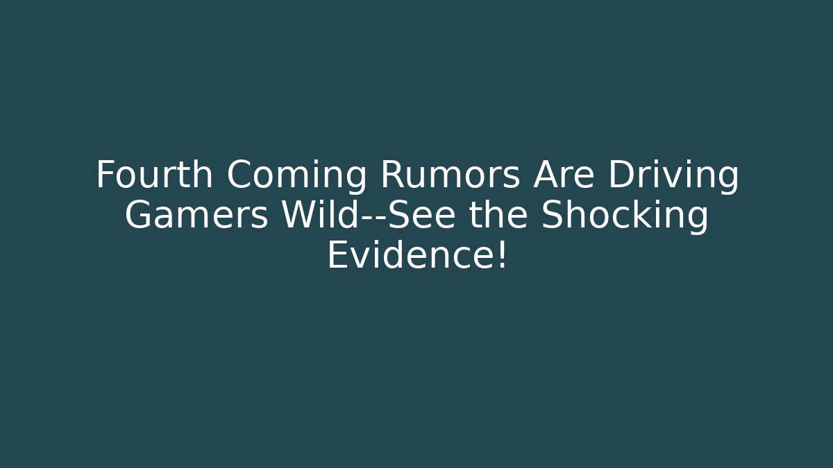 Fourth Coming Rumors Are Driving Gamers Wild—See the Shocking Evidence!