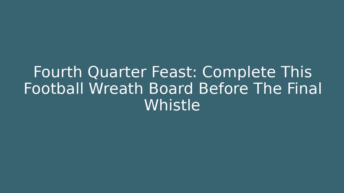 Fourth Quarter Feast: Complete This Football Wreath Board Before The Final Whistle