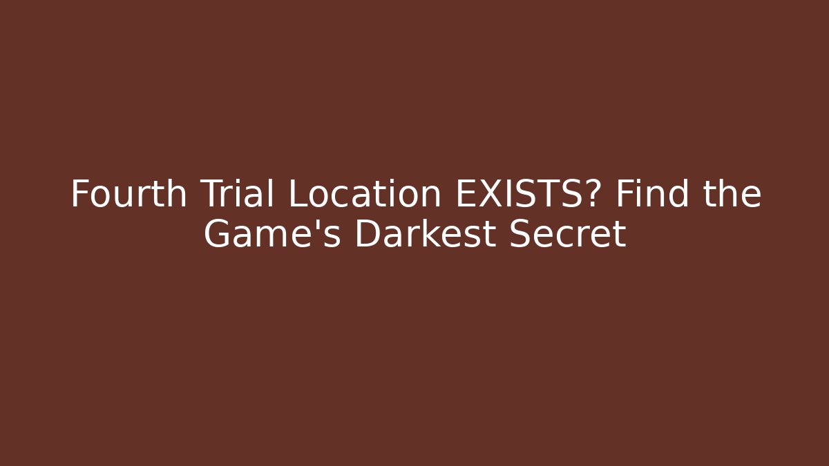 Fourth Trial Location EXISTS? Find the Game's Darkest Secret