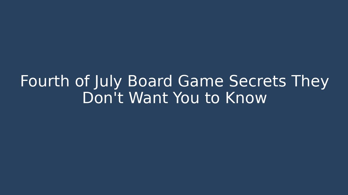 Fourth of July Board Game Secrets They Don't Want You to Know