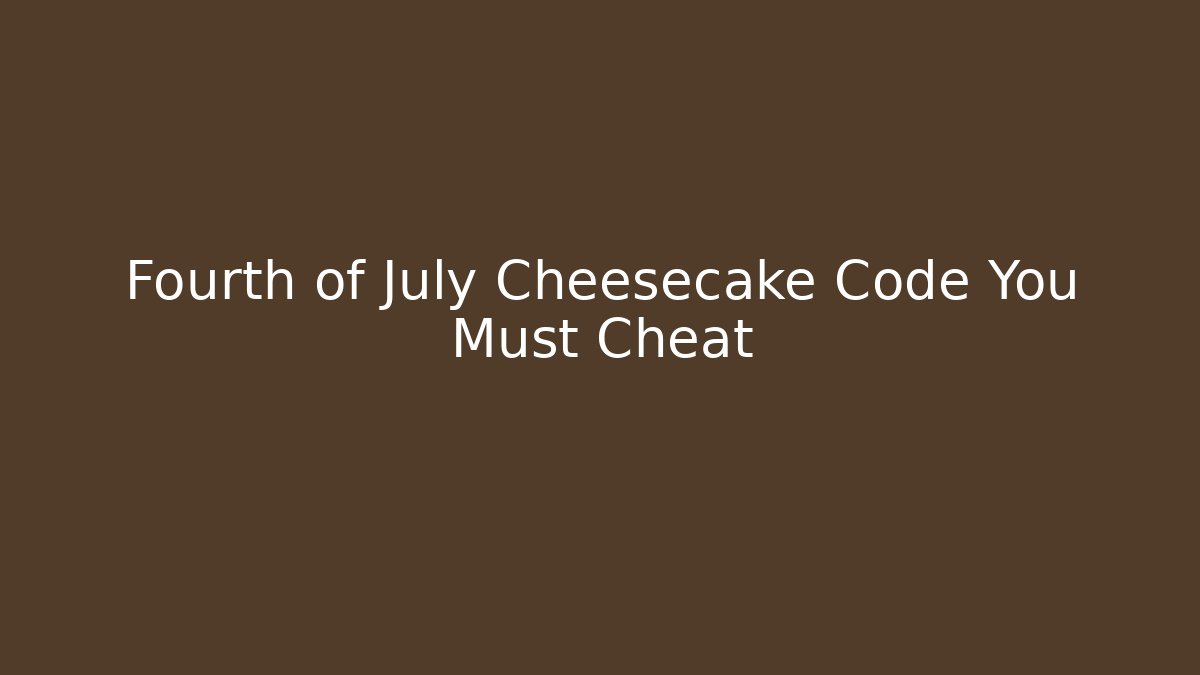 Fourth of July Cheesecake Code You Must Cheat
