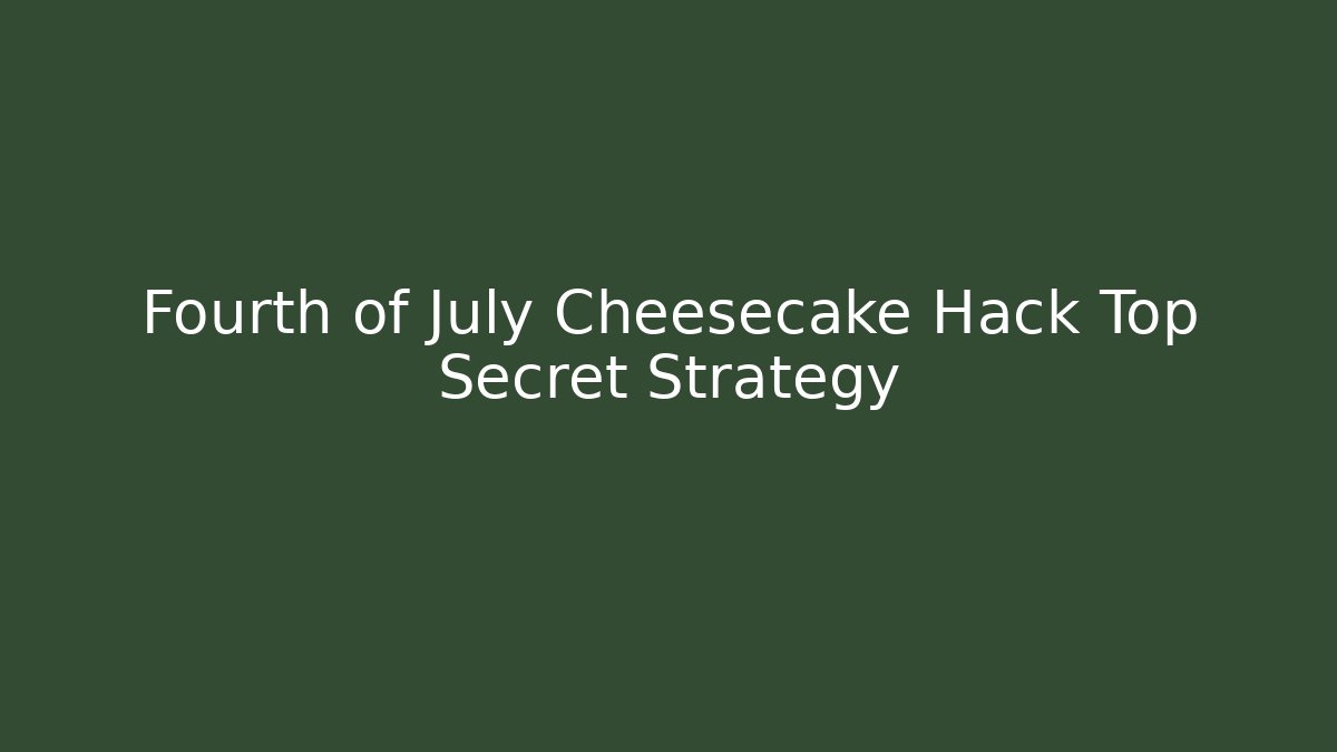 Fourth of July Cheesecake Hack Top Secret Strategy - Critter Realm