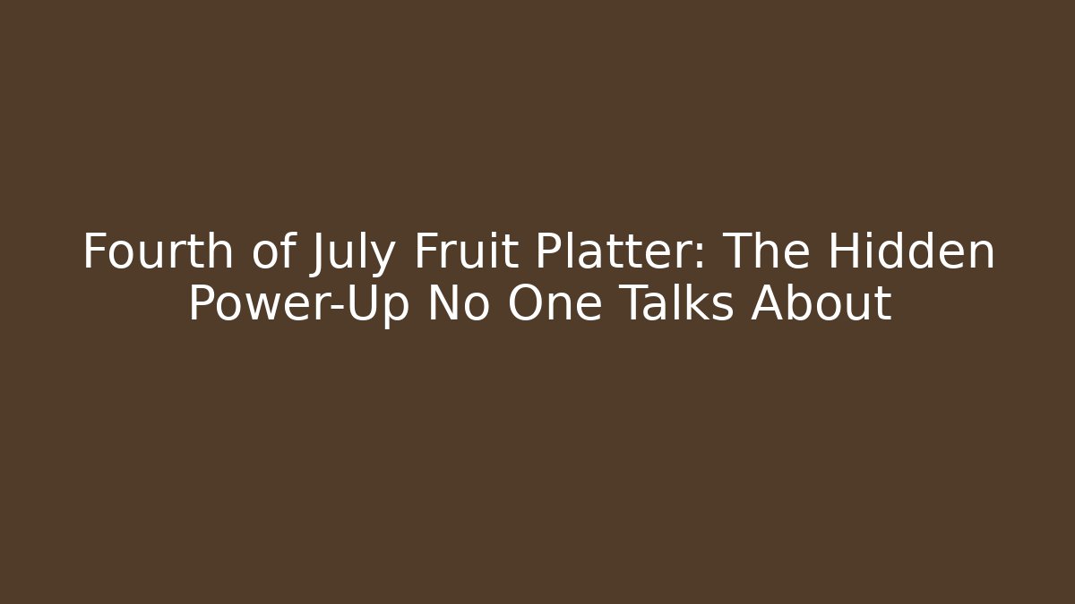 Fourth of July Fruit Platter: The Hidden Power-Up No One Talks About - Critter Realm