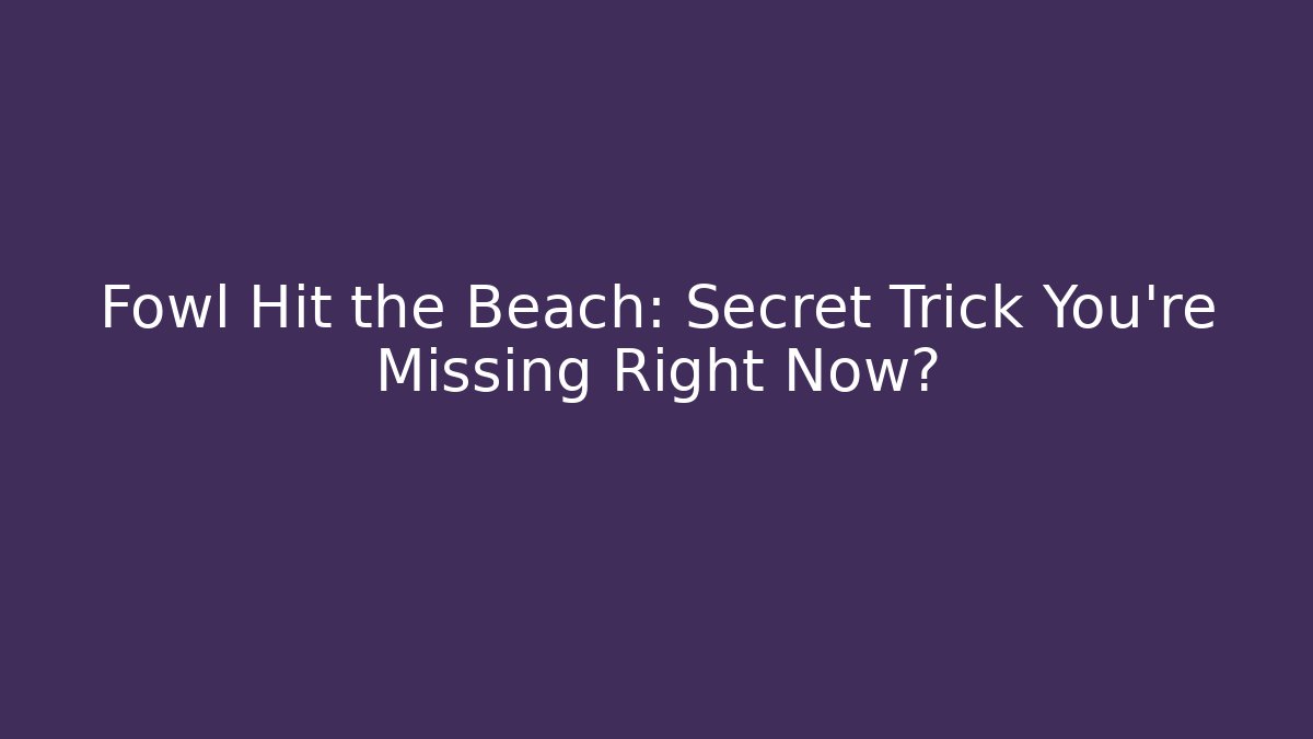 Fowl Hit the Beach: Secret Trick You’re Missing Right Now?