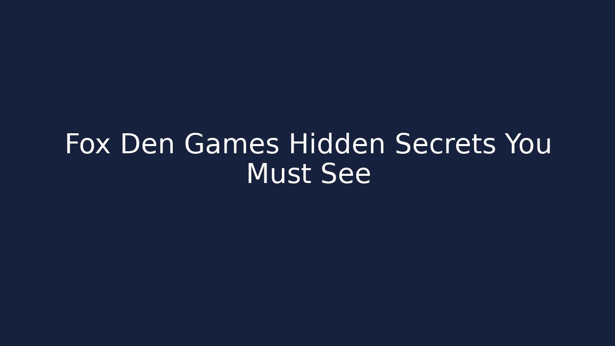Fox Den Games Hidden Secrets You Must See - Critter Realm