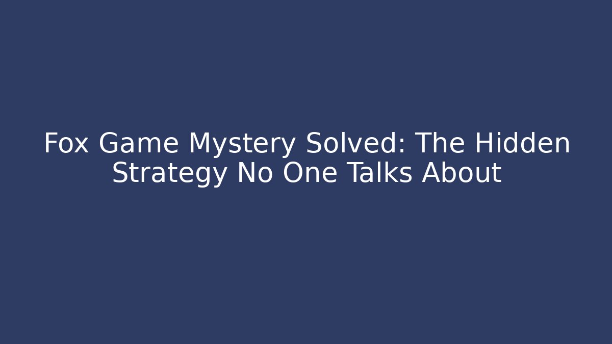 Fox Game Mystery Solved: The Hidden Strategy No One Talks About